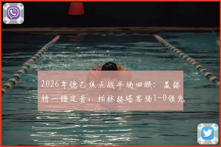 2026年德乙焦点战半场回顾:盖赫特一锤定音,柏林赫塔客场1-0领先比勒菲尔德全解析