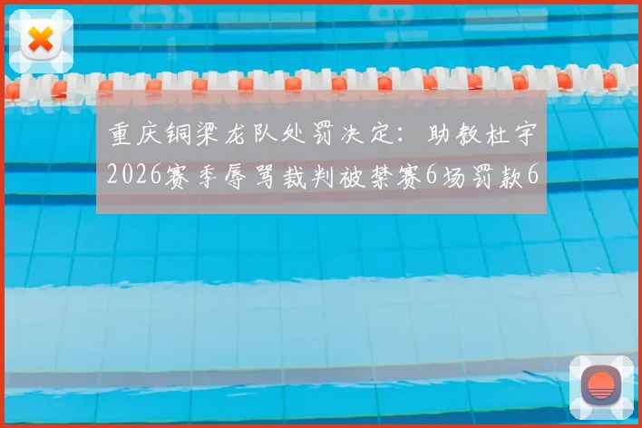 重庆铜梁龙队处罚决定：助教杜宇2026赛季辱骂裁判被禁赛6场罚款6万，球队危机如何化解