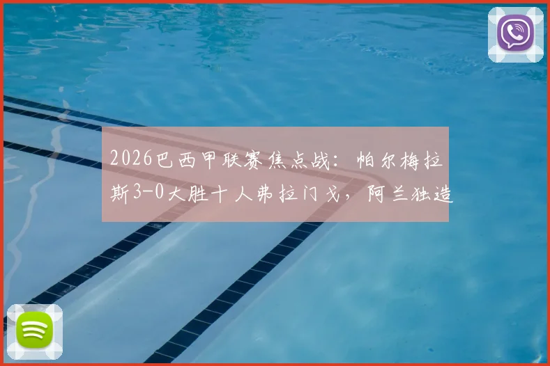 2026巴西甲联赛焦点战：帕尔梅拉斯3-0大胜十人弗拉门戈，阿兰独造两球主导比赛，附录像回看与分析