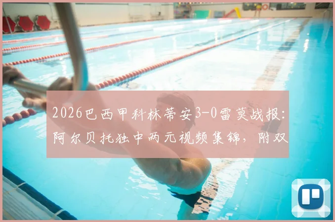 2026巴西甲科林蒂安3-0雷莫战报：阿尔贝托独中两元视频集锦，附双方近期战绩与球员数据解析